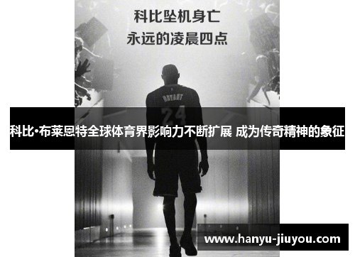 科比·布莱恩特全球体育界影响力不断扩展 成为传奇精神的象征