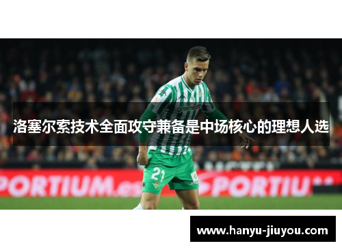 洛塞尔索技术全面攻守兼备是中场核心的理想人选