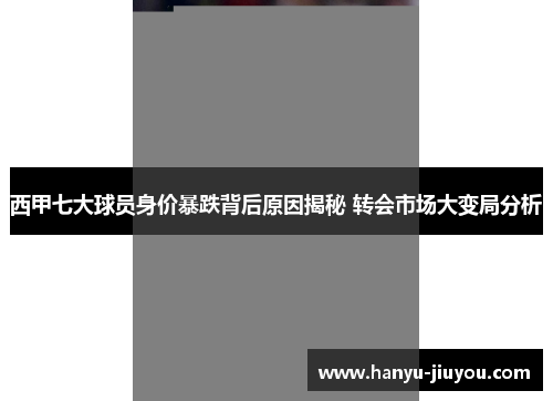 西甲七大球员身价暴跌背后原因揭秘 转会市场大变局分析